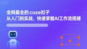 全网最全的coze扣子从入门到实战，快速掌握AI工作流搭建-爱找项目网