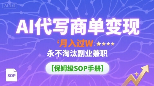 AI代写商单变现，月入过W，永不淘汰副业兼职【保姆级SOP手册】-爱找项目网