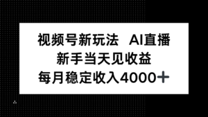 视频号新玩法AI直播，新手小白当天见收益，月入4000+-爱找项目网