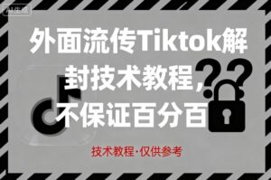 外面流传Tiktok解封技术教程，不保证百分百，具体自测-爱找项目网