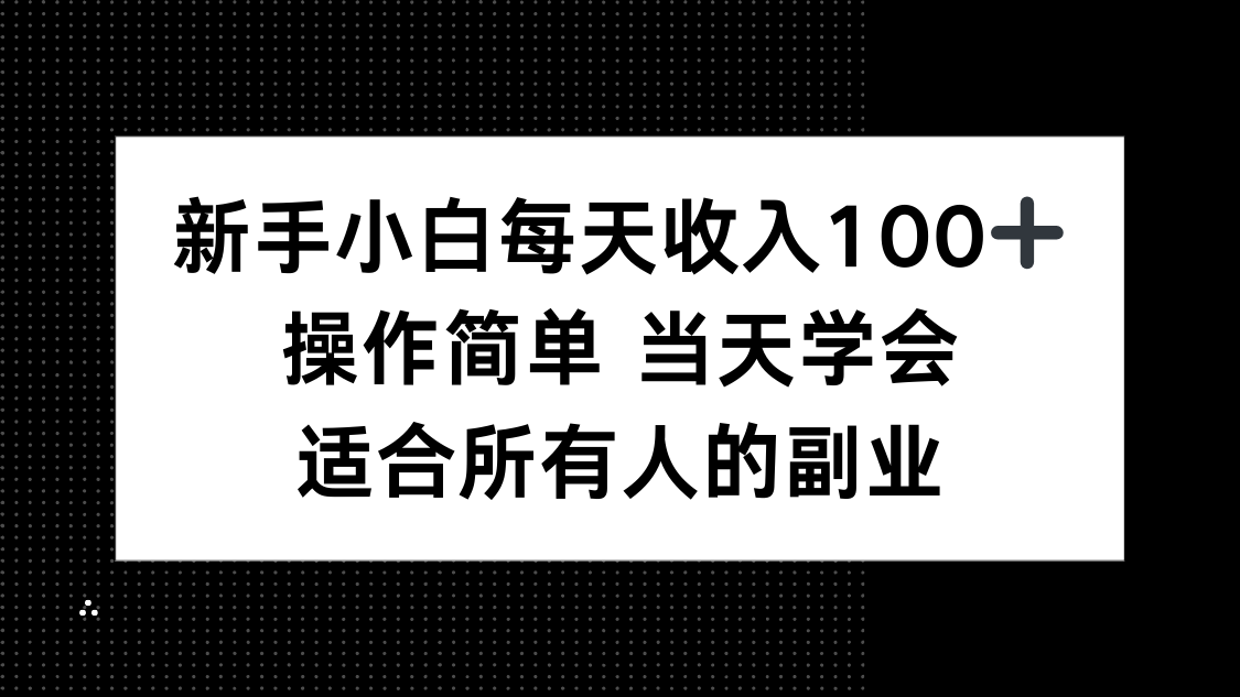 新手小白每天收入100+，操作简单 当天学会 ，适合所有人的副业-爱找项目网