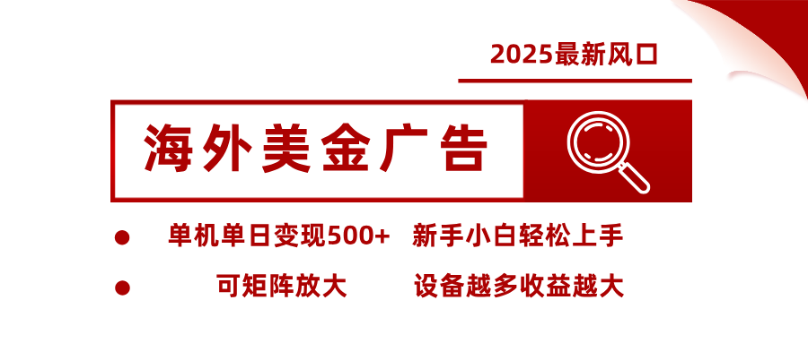 2025最新风口 海外美金广告 单机单日变现500+ 可矩阵放大 设备越多收…-爱找项目网