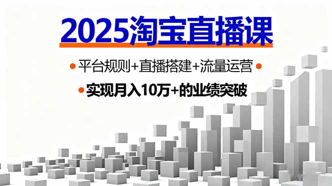 2025淘宝直播课,平台规则+直播搭建+流量运营,首播GMV破3万-爱找项目网