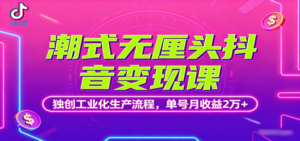 潮式无厘头抖音变现课，独创工业化生产流程，单号月收益2万+-爱找项目网