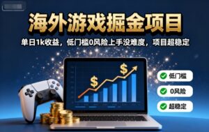 海外游戏掘金项目：单日1k收益，低门槛0风险上手没难度，项目超稳定【揭秘】-爱找项目网