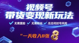 视频号带货变现新玩法，无需露脸，无需粉丝，无任何封号风险，一天收益8张【揭秘】-爱找项目网