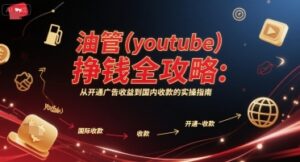 油管(youtube)挣钱全攻略：从开通广告收益到国内收款的实操指南(更新)-爱找项目网