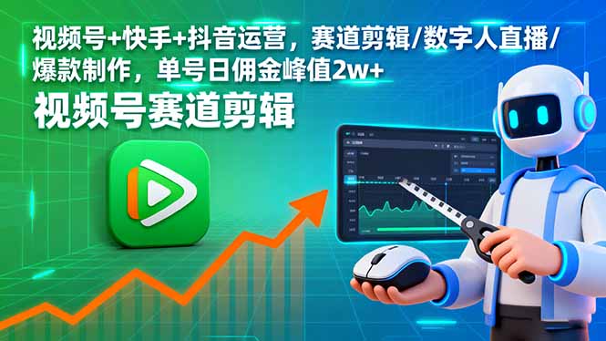 视频号+快手+抖音运营,赛道剪辑/数字人直播/爆款制作,单号日佣金峰值2w+-爱找项目网