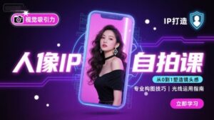 人像IP自拍课,打造视觉吸引力【完结】-爱找项目网
