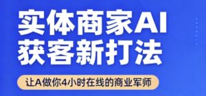 实体商家AI获客新打法【2025年9月】​让AI做你24小时在线的商业军师，效率开挂，甩开盲目摸索-爱找项目网