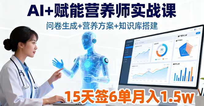 AI+赋能营养师实战课，问卷生成+营养方案+知识库搭建，15天签6单月入1.5w-爱找项目网