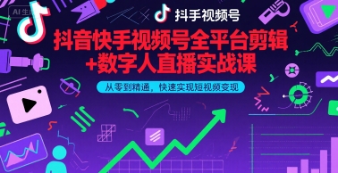 抖音快手视频号全平台剪辑+数字人直播实战课，从零到精通，快速实现短视频变现(更新9月)​-爱找项目网