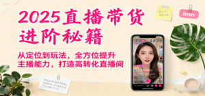 2025直播带货进阶秘籍，从定位到玩法，全方位提升主播能力，打造高转化直播间-爱找项目网