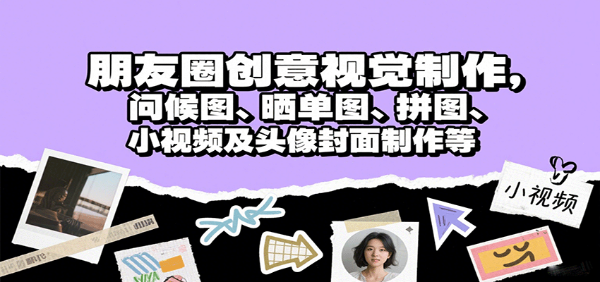 朋友圈创意视觉制作，问候图、晒单图、拼图、小视频及头像封面制作等-爱找项目网