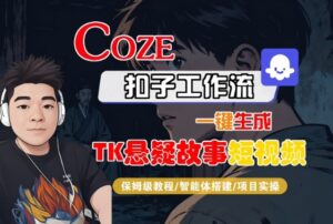 Coze扣子智能体工作流一键生成“TK悬疑故事“短视频,全流程保姆级教学-爱找项目网