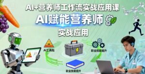 AI+营养师工作流实战应用课，AI赋能营养师-爱找项目网
