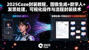 2025Coze封装教程，图像生成+数字人+发票处理，可视化操作与流程封装技术-爱找项目网