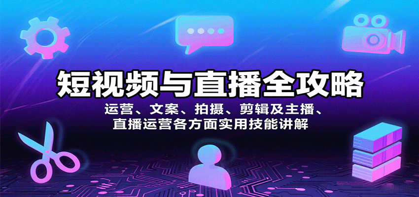 短视频与直播全攻略：运营、文案、拍摄、剪辑及主播、直播运营各方面实用技能讲解-爱找项目网