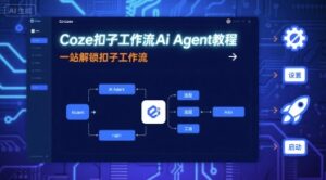 Coze扣子工作流Ai Agent教程，一站解锁扣子工作流-爱找项目网