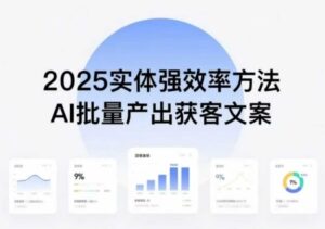 实体强效率方法：AI批量产出获客文案，2025年普通人拥抱AI，实现实体创收-爱找项目网