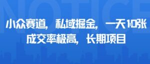 小众赛道，私域掘金，一天多张，成交率极高，长期项目-爱找项目网