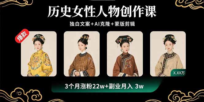 历史女性人物创作课：独白文案+AI克隆+蒙版剪辑，3个月涨粉22w+副业月入3w-爱找项目网
