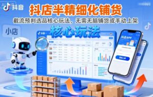 抖店半精细化铺货，截流预判选品核心玩法，无需无脑铺货或手动上架(更新9月)-爱找项目网