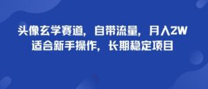 头像玄学赛道，自带流量，月入2W，适合新手操作，长期稳定项目-爱找项目网