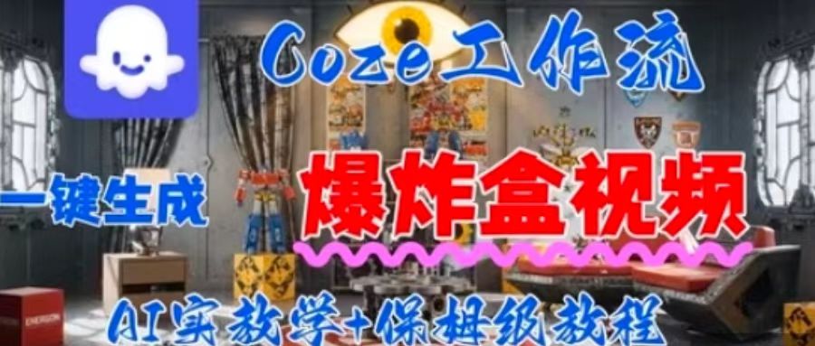 Coez扣子工作一键生成爆炸盒短视频，全流程保姆级教程-爱找项目网