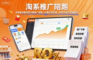 淘系推广陪跑,全维度讲解淘系付费推广逻辑,从理论到实操,系统化助力店铺盈利-爱找项目网