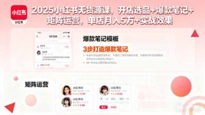 2025小红书无货源课，开店选品+爆款笔记+矩阵运营，单店月入5万+实战效果-爱找项目网