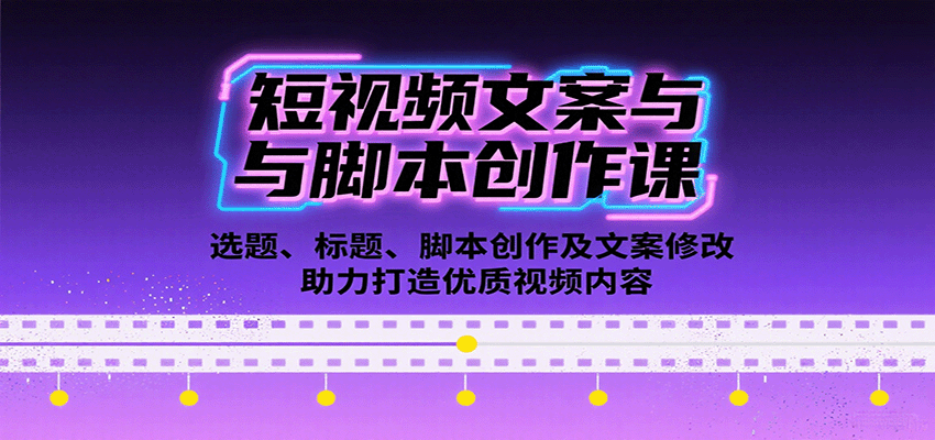 短视频文案与脚本创作课：选题、标题、脚本创作及文案修改等助力打造优质视频内容-爱找项目网