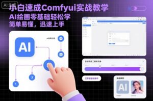 小白速成Comfyui实战教学，AI绘画零基础轻松学，简单易懂，迅速上手-爱找项目网