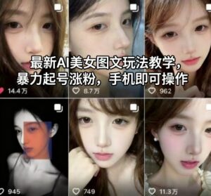 最新AI美女图文玩法教学，暴力起号涨粉，手机即可操作-爱找项目网
