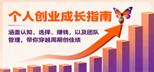 个人创业成长指南：涵盖认知、选择、赚钱，以及团队管理，带你穿越周期创佳绩-爱找项目网