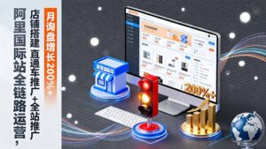 阿里国际站全链路运营,店铺搭建+直通车推广+全站推广,月询盘增长200%+-爱找项目网