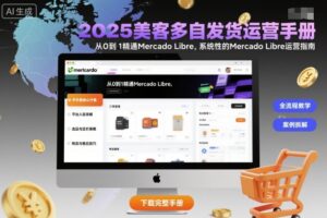 2025美客多自发货运营手册：从0到1精通Mercado Libre，系统性的Mercado Libre运营指南-爱找项目网