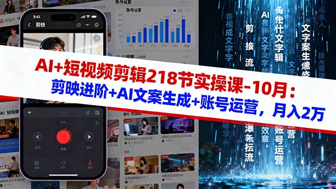 AI+短视频剪辑218节实操课-10月:剪映进阶+AI文案生成+账号运营,月入2万-爱找项目网