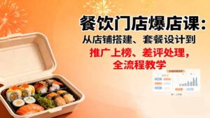 餐饮门店爆店课：从店铺搭建、套餐设计到推广上榜、差评处理，全流程教学-爱找项目网