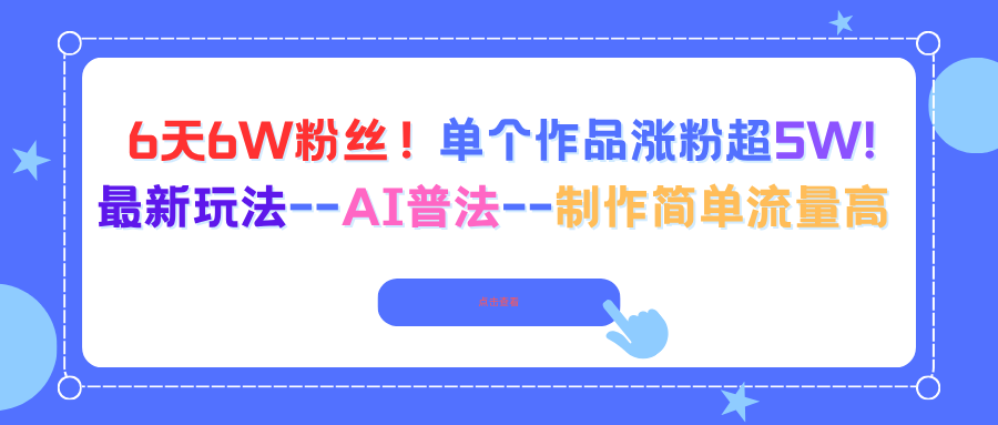 6天6W粉丝！单个作品涨粉超5W!最新玩法–AI普法–制作简单流量高-爱找项目网