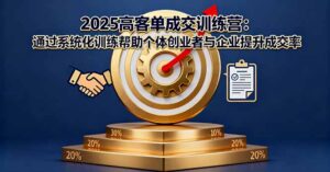 2025高客单成交训练营：通过系统化训练帮助个体创业者与企业提升成交率-爱找项目网