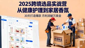 2025跨境选品实战营：从健康护理到家居香氛，30天打造爆款,月利润破万美金-爱找项目网