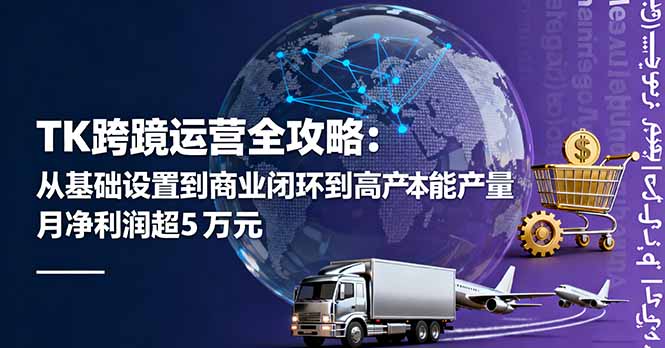 TK跨境运营全攻略:从基础设置到商业闭环到低成本量产,月净利润超5万美元-爱找项目网