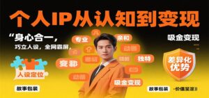 个人IP从认知到变现，身心合一，巧立人设，全网霸屏，吸金变现-爱找项目网