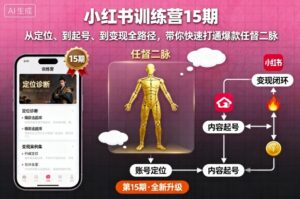 小红书训练营15期，从定位、到起号、到变现全路径，带你快速打通爆款任督二脉-爱找项目网