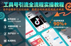 工具号引流全流程保姆级实操教程，全平台精准引流创业粉，最前沿的私域变现技术赋能-爱找项目网