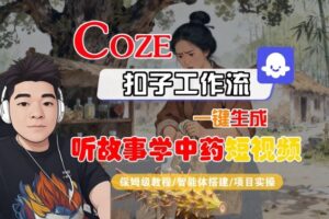 Coze扣子智能体工作流一键生成“听故事学中药“短视频,全流程保姆级教学-爱找项目网