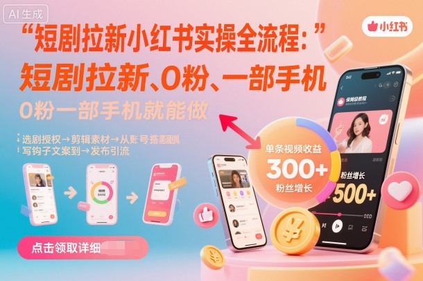 短剧拉新小红书实操全流程,0粉一部手机就可以做,详细教程-爱找项目网