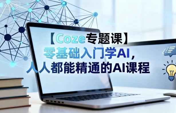 【Coze专题课】零基础入门学AI，人人都能精通的AI课程-爱找项目网