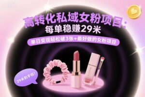 高转化私域女粉项目：每单稳賺29米，单日变现轻松破3张+最好做的女粉项目-爱找项目网